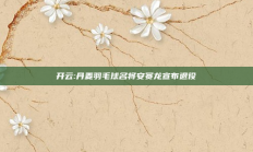 开云:丹麦羽毛球名将安赛龙宣布退役